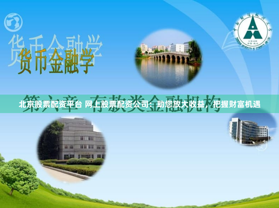 北京股票配资平台 网上股票配资公司：助您放大收益，把握财富机遇