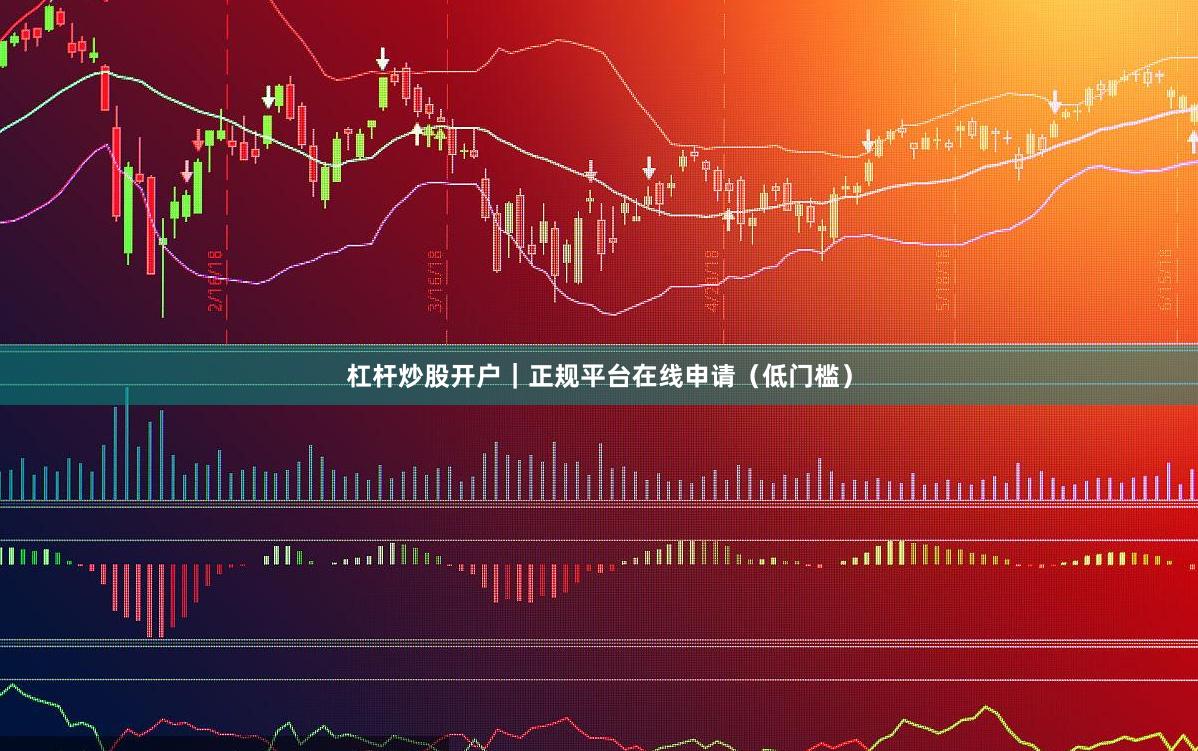 杠杆炒股开户｜正规平台在线申请（低门槛）